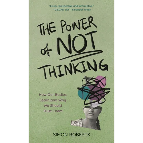 The Power of Not Thinking: How Our Bodies Learn and Why We Should Trust Them