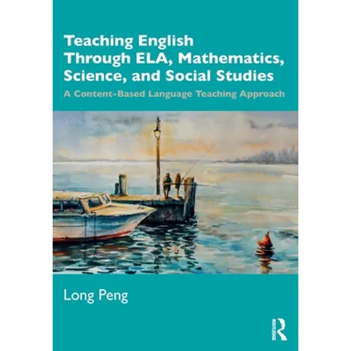 Teaching English Through Ela, Mathematics, Science, and Social Studies: A Content-Based Language Teaching Approach