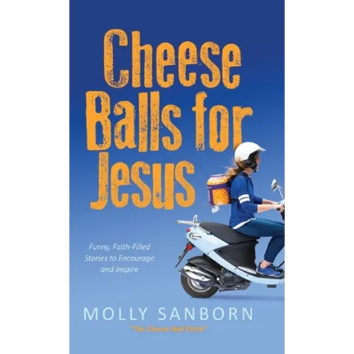 Cheese Balls for Jesus: Funny, Faith-Filled Stories to Encourage and Inspire