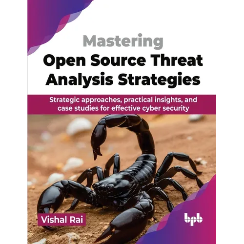 Mastering Open Source Threat Analysis Strategies: Strategic approaches, practical insights, and case studies for effective cyber security (English Edi