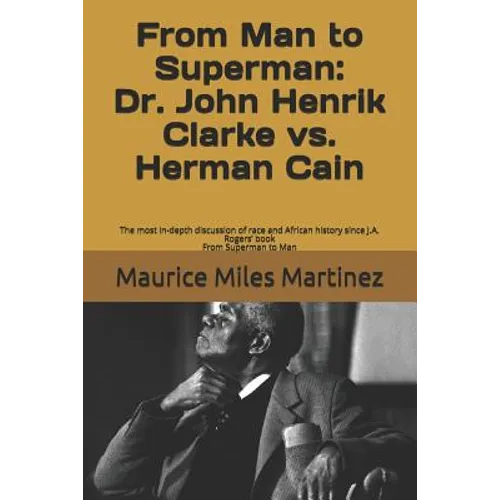 From Man To Superman: Dr. John Henrik Clarke vs. Herman Cain: The most in-depth discussion of race and African history since J.A. Rogers' bo