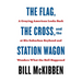 The Flag, the Cross, and the Station Wagon: A Graying American Looks Back at His Suburban Boyhood and Wonders What the Hell Happened