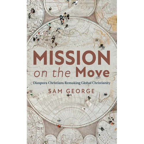 Mission on the Move: Diaspora Christians Remaking Global Christianity