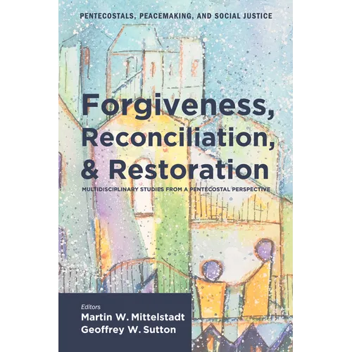 Forgiveness, Reconciliation, and Restoration: Multidisciplinary Studies from a Pentecostal Perspective