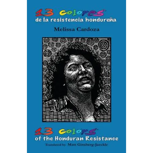 13 Colors of the Honduran Resistance: Trece colores de la resistencia hondureña