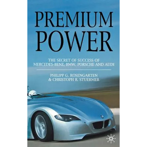 Premium Power: The Secret of Success of Mercedes-Benz, Bmw, Porsche and Audi