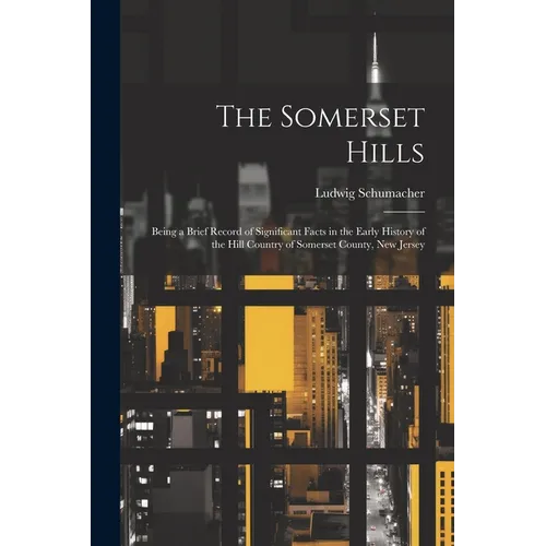 The Somerset Hills; Being a Brief Record of Significant Facts in the Early History of the Hill Country of Somerset County, New Jersey
