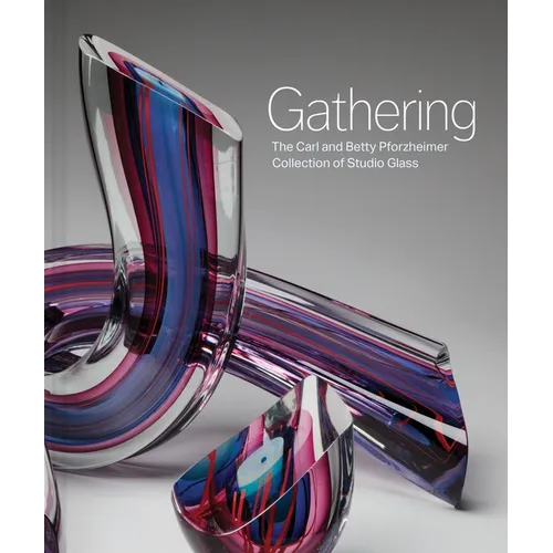 Gathering: The Carl and Betty Pforzheimer Collection of Studio Glass