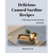 Delicious Canned Sardine Recipes: . . . 100 ways to eat canned sardines