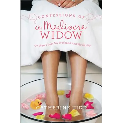 Confessions of a Mediocre Widow: Or, How I Lost My Husband and My Sanity