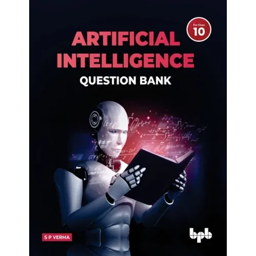 Artificial Intelligence Question Bank (for Class X): A complete resource book on AI to prepare the learners for board examinations for achieving roari