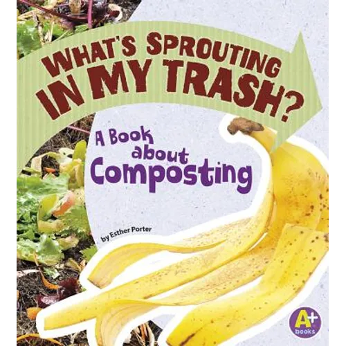 What's Sprouting in My Trash?: A Book about Composting