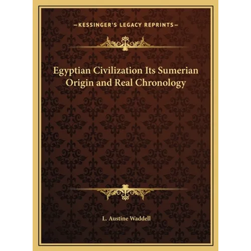 Egyptian Civilization Its Sumerian Origin and Real Chronology