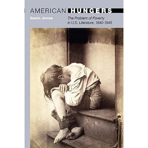 American Hungers: The Problem of Poverty in U.S. Literature, 1840-1945