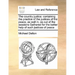 The country justice: containing the practice of the justices of the peace, as well in, as out of the sessions Gathered for the better help