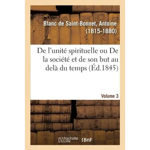 de l'Unité Spirituelle Ou de la Société Et de Son But Au Delà Du Temps. Volume 3