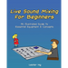 Live Sound Mixing For Beginners: An Illustrated Guide To Essential Equipment & Concepts
