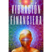 Vibracion Financiera: Atrae la riqueza con la frecuencia de tu mente