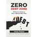 Zero Debt Zone: A Practical Guide on How to Become Debt-Free: Unlock Your Path to Financial Freedom