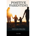 Positive Parenting: A Beginner's Guide to Helping Children Develop Cooperation and Responsibility