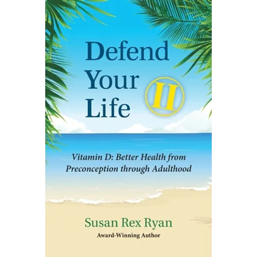 Defend Your Life II: Vitamin D: Better Health from Preconception through Adulthood