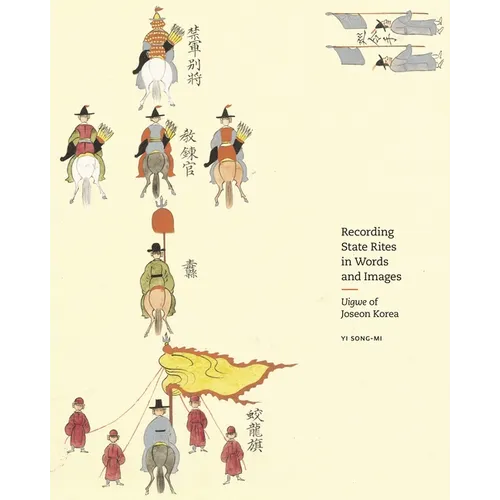 Recording State Rites in Words and Images: Uigwe of Joseon Korea