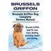 Brussels Griffon. Brussels Griffon Dog Complete Owners Manual. Brussels Griffon book for care, costs, feeding, grooming, health and training.