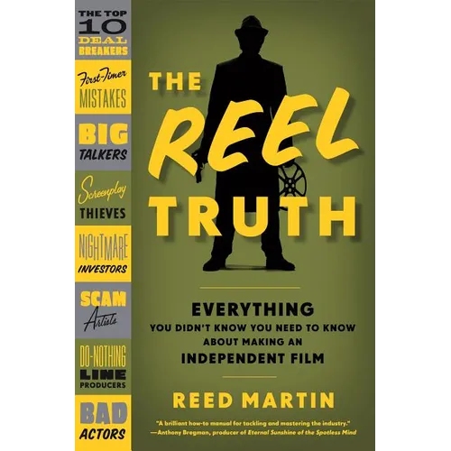 The Reel Truth: Everything You Didn't Know You Need to Know about Making an Independent Film