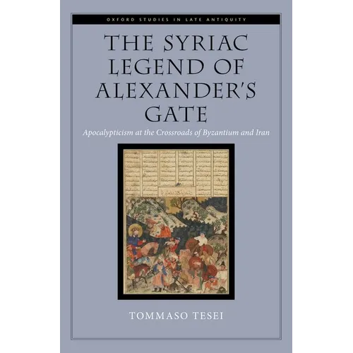 The Syriac Legend of Alexander's Gate: Apocalypticism at the Crossroads of Byzantium and Iran
