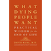 What Dying People Want: Practical Wisdom for the End of Life