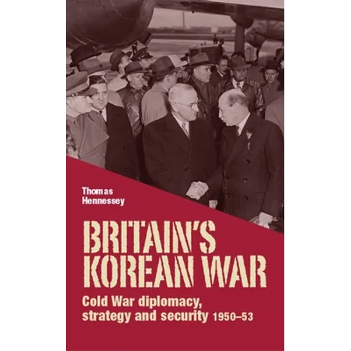 Britain's Korean War: Cold War Diplomacy, Strategy and Security 1950-53