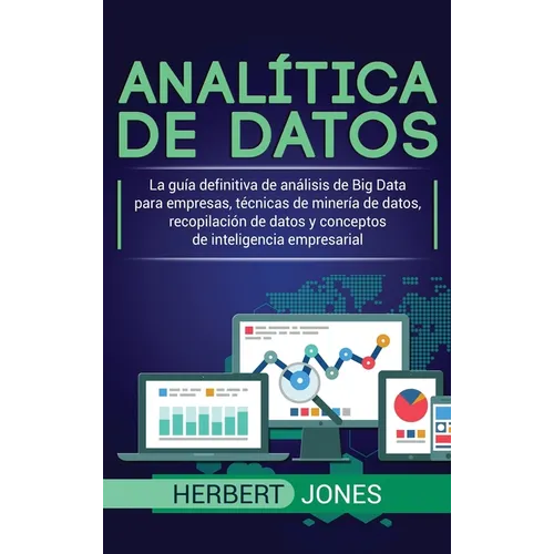Analítica de datos: La guía definitiva de análisis de Big Data para empresas, técnicas de minería de datos, recopilación de datos y conceptos de intel