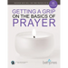 Getting a Grip on the Basics of Prayer: Discover a Purposeful Prayer Life with God