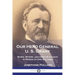 Our Hero General U. S. Grant: When, Where, and How He Fought, in Words of One Syllable