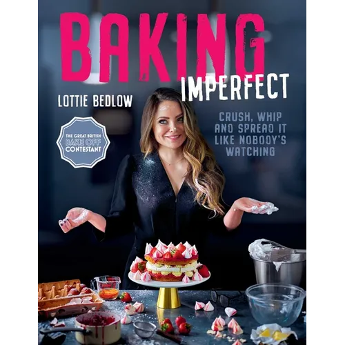 Baking Imperfect: Crush, Whip and Spread It Like Nobody's Watching