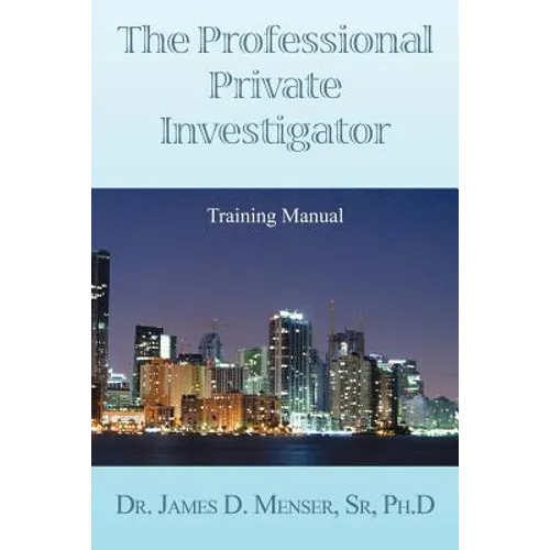The Professional Private Investigator Training Manual: Training Manual