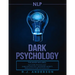 nlp: Dark Psychology Series 3 Manuscripts - Secret Techniques To Influence Anyone Using Dark NLP, Covert Persuasion and Advanced Dark Psychology