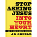 Stop Asking Jesus Into Your Heart: How to Know for Sure You Are Saved
