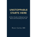 Unstoppable Starts Here: A Short Guide to Mastering Your Brain and Unlocking Your Life