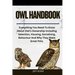 Owl Handbook: Everything You Need To Know About Owl's Ownership Including Selection, Housing, Socialising, Behaviour And Why They Make Great Pets.