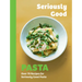 Seriously Good Pasta: Over 70 Recipes for Seriously Good Pasta