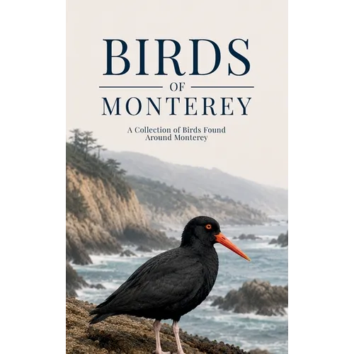 Birds of Monterey: A Collection of Birds Found Around Monterey