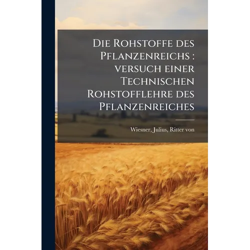Die Rohstoffe des Pflanzenreichs: versuch einer Technischen Rohstofflehre des Pflanzenreiches: 2