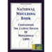 National Moulding Book 1899: Containing The Latest Styles Of Mouldings: Interior House Finish; Stair And Porch Railings