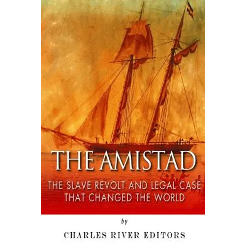 The Amistad: The Slave Revolt and Legal Case that Changed the World