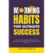 Morning Habits For Ultimate Success: Create An Empowering Morning Routine, Proactively Take Charge Of Each Day And Achieve Your Goals