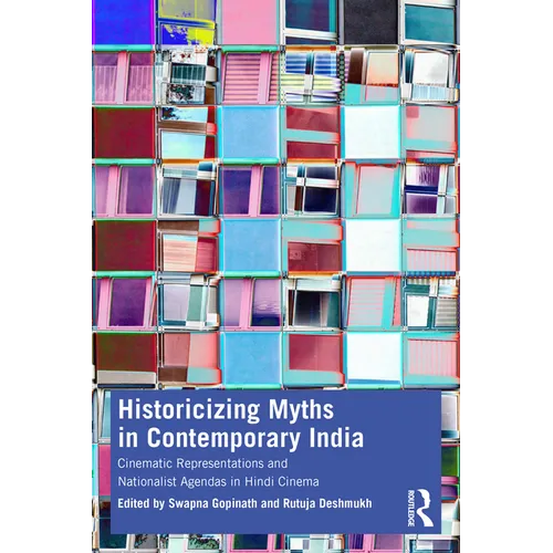 Historicizing Myths in Contemporary India: Cinematic Representations and Nationalist Agendas in Hindi Cinema