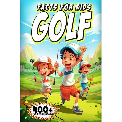 400+ Fun & Unbelievable Golf Facts for Kids: Discover Legendary Golfers, Wacky Moments, Amazing Records & Much More! (The Ultimate Gift for Golf Enthu