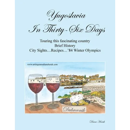 Yugoslavia in Thirty-Six Days: Touring This Fascinating Country Brief History City Sights...Recipes...'84 Winter Olympics