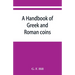 A handbook of Greek and Roman coins